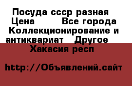 Посуда ссср разная › Цена ­ 50 - Все города Коллекционирование и антиквариат » Другое   . Хакасия респ.